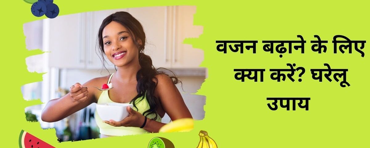 वजन बढ़ाने के लिए क्या करें? घरेलू उपाय
